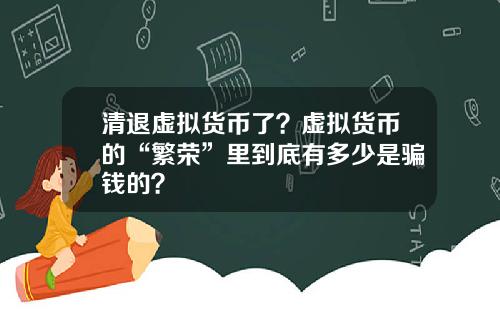 清退虚拟货币了？虚拟货币的“繁荣”里到底有多少是骗钱的？