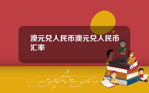 澳元兑人民币澳元兑人民币汇率