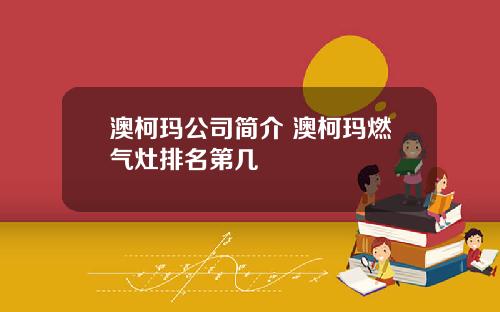 澳柯玛公司简介 澳柯玛燃气灶排名第几