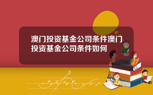 澳门投资基金公司条件澳门投资基金公司条件如何