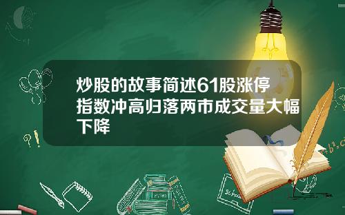 炒股的故事简述61股涨停指数冲高归落两市成交量大幅下降