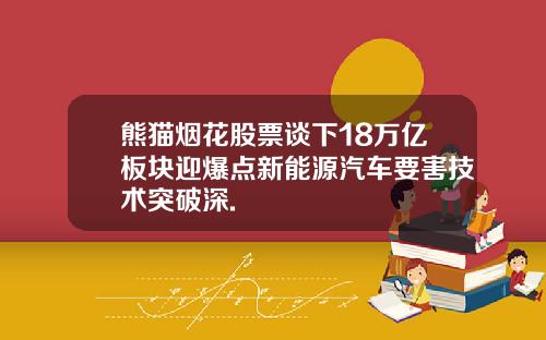 熊猫烟花股票谈下18万亿板块迎爆点新能源汽车要害技术突破深.