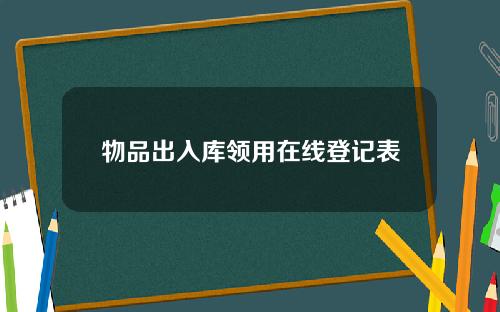 物品出入库领用在线登记表