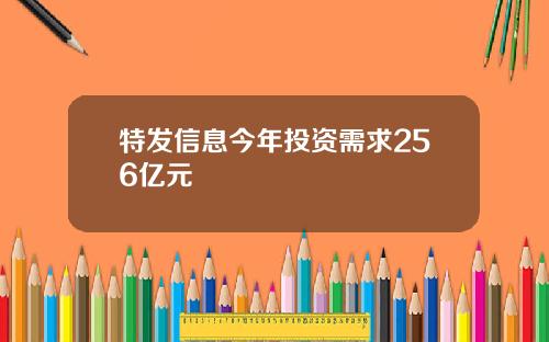 特发信息今年投资需求256亿元