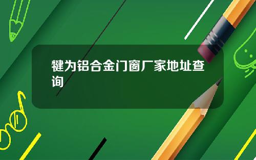 犍为铝合金门窗厂家地址查询