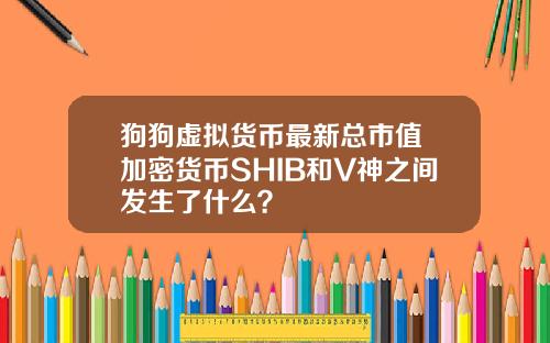 狗狗虚拟货币最新总市值 加密货币SHIB和V神之间发生了什么？