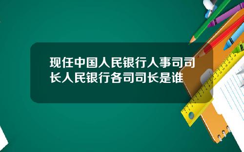 现任中国人民银行人事司司长人民银行各司司长是谁