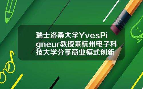 瑞士洛桑大学YvesPigneur教授来杭州电子科技大学分享商业模式创新