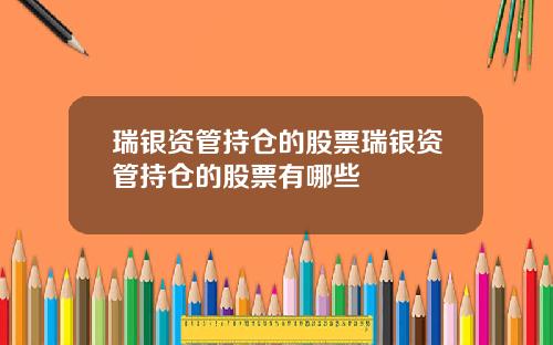 瑞银资管持仓的股票瑞银资管持仓的股票有哪些