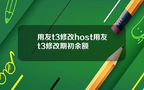 用友t3修改host用友t3修改期初余额