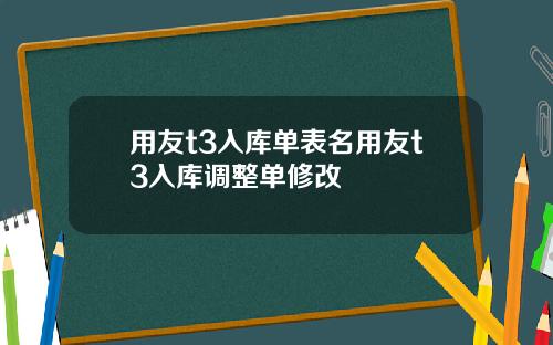 用友t3入库单表名用友t3入库调整单修改