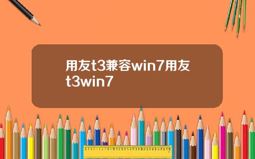 用友t3兼容win7用友t3win7