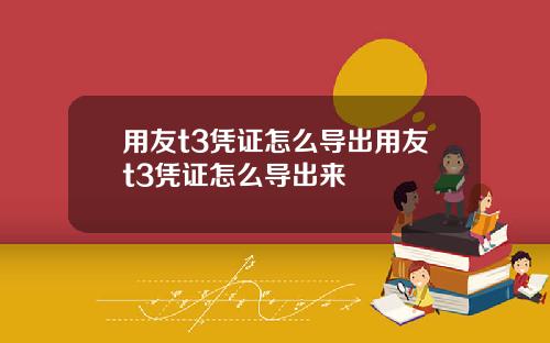 用友t3凭证怎么导出用友t3凭证怎么导出来