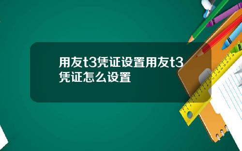 用友t3凭证设置用友t3凭证怎么设置