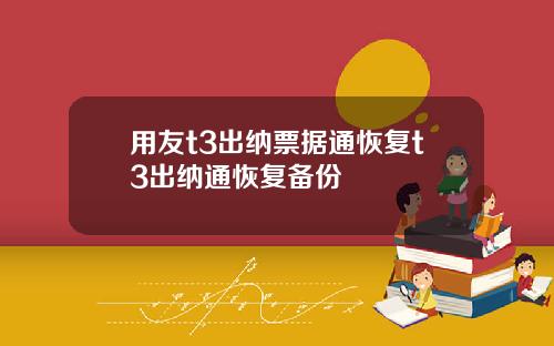 用友t3出纳票据通恢复t3出纳通恢复备份