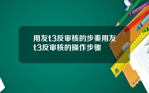 用友t3反审核的步奏用友t3反审核的操作步骤