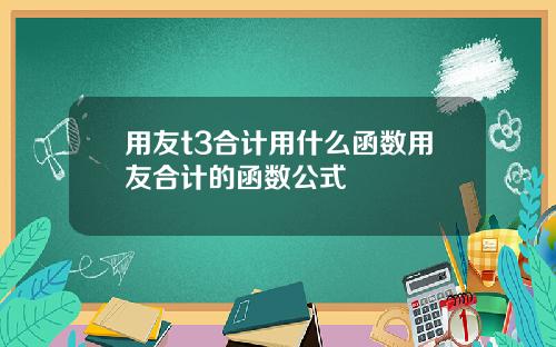 用友t3合计用什么函数用友合计的函数公式