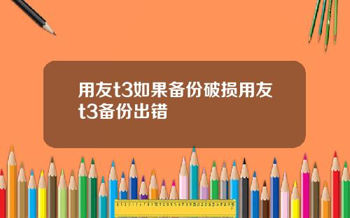 用友t3如果备份破损用友t3备份出错