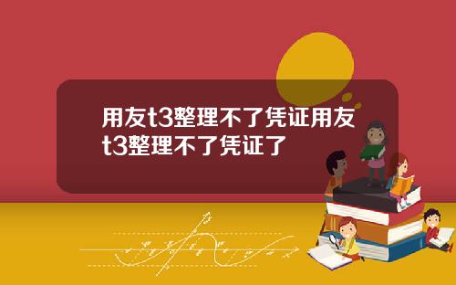 用友t3整理不了凭证用友t3整理不了凭证了