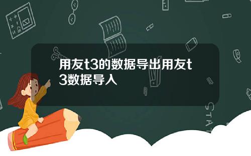 用友t3的数据导出用友t3数据导入