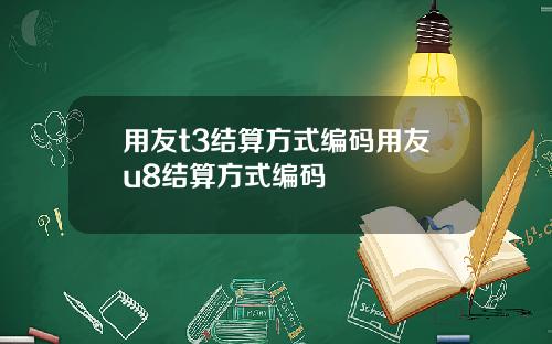 用友t3结算方式编码用友u8结算方式编码