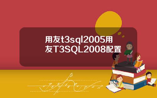 用友t3sql2005用友T3SQL2008配置