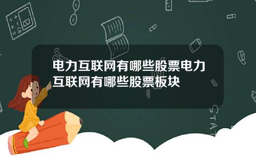 电力互联网有哪些股票电力互联网有哪些股票板块