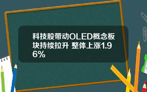 科技股带动OLED概念板块持续拉升 整体上涨1.96% 