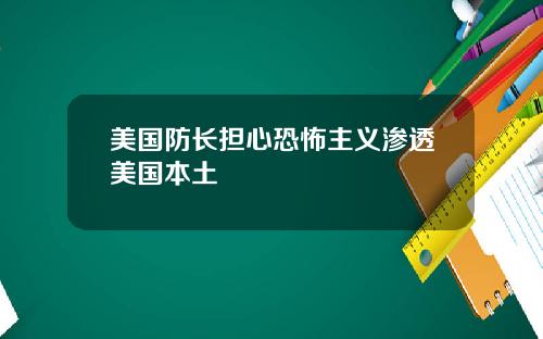 美国防长担心恐怖主义渗透美国本土