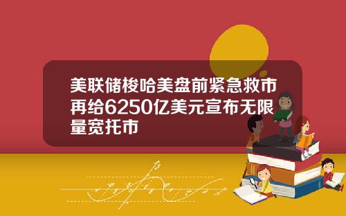 美联储梭哈美盘前紧急救市再给6250亿美元宣布无限量宽托市