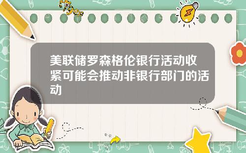 美联储罗森格伦银行活动收紧可能会推动非银行部门的活动