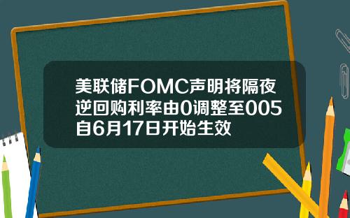 美联储FOMC声明将隔夜逆回购利率由0调整至005自6月17日开始生效