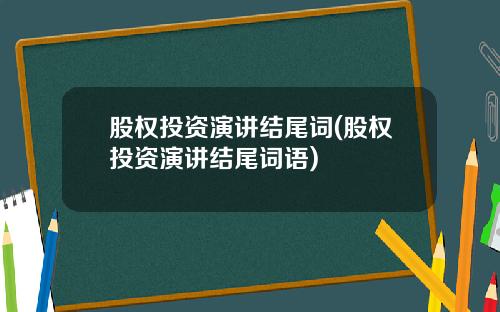 股权投资演讲结尾词(股权投资演讲结尾词语)