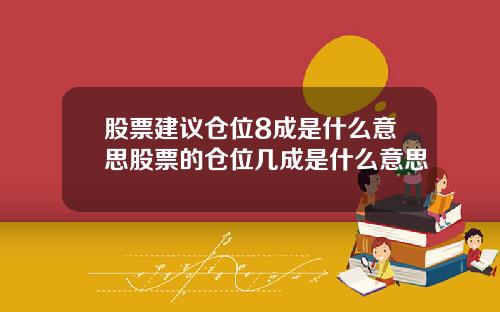 股票建议仓位8成是什么意思股票的仓位几成是什么意思