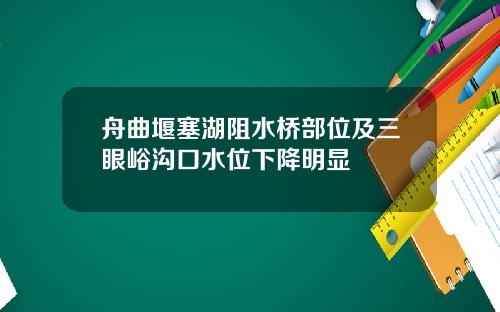 舟曲堰塞湖阻水桥部位及三眼峪沟口水位下降明显