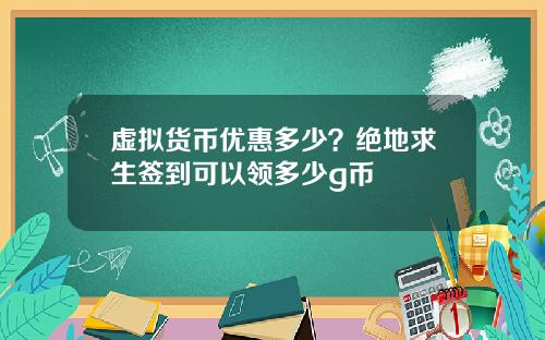 虚拟货币优惠多少？绝地求生签到可以领多少g币