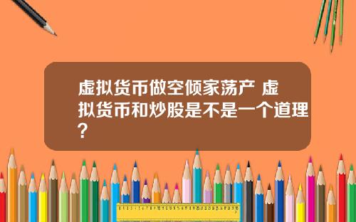 虚拟货币做空倾家荡产 虚拟货币和炒股是不是一个道理？