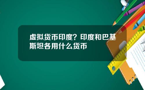 虚拟货币印度？印度和巴基斯坦各用什么货币