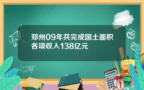 郑州09年共完成国土面积各项收入138亿元