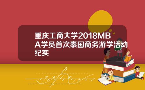 重庆工商大学2018MBA学员首次泰国商务游学活动纪实