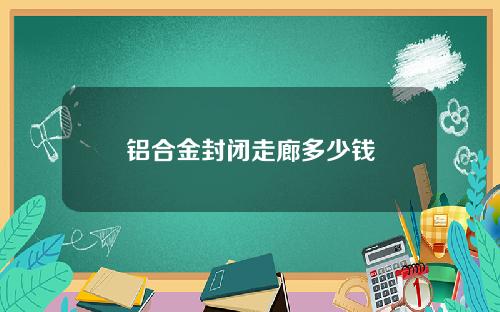 铝合金封闭走廊多少钱