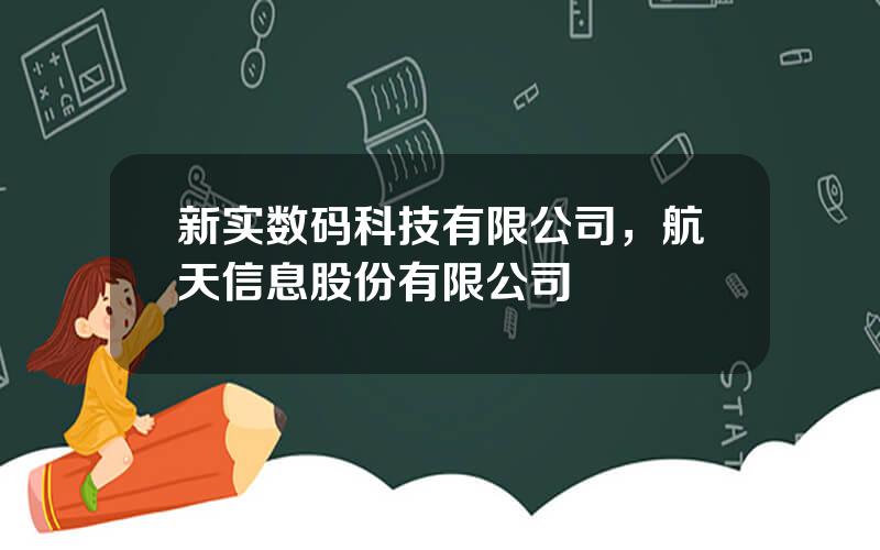 新实数码科技有限公司，航天信息股份有限公司