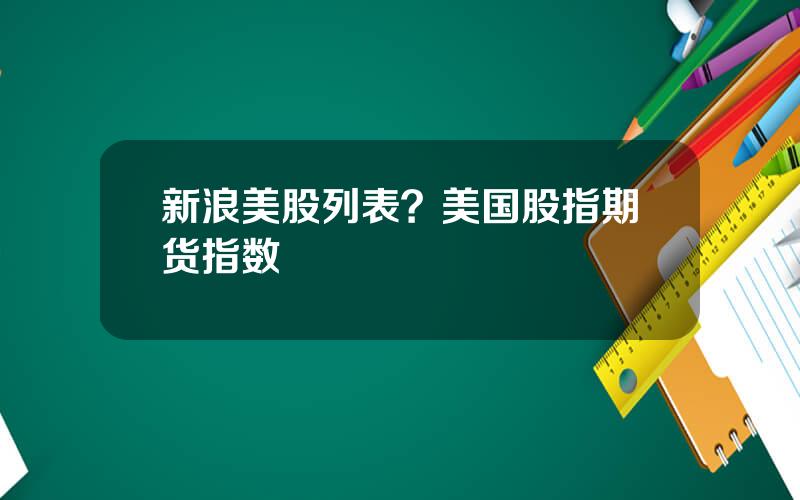 新浪美股列表？美国股指期货指数