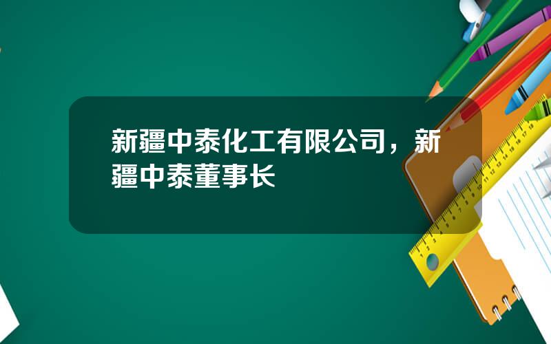 新疆中泰化工有限公司，新疆中泰董事长