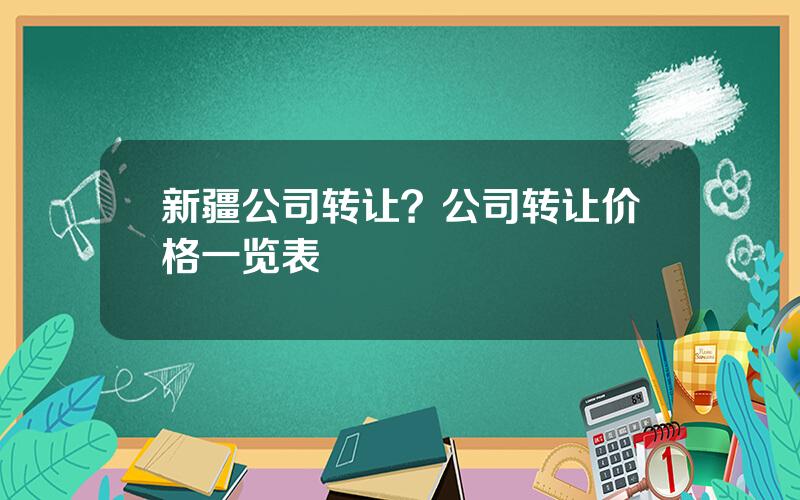 新疆公司转让？公司转让价格一览表