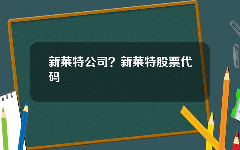 新莱特公司？新莱特股票代码