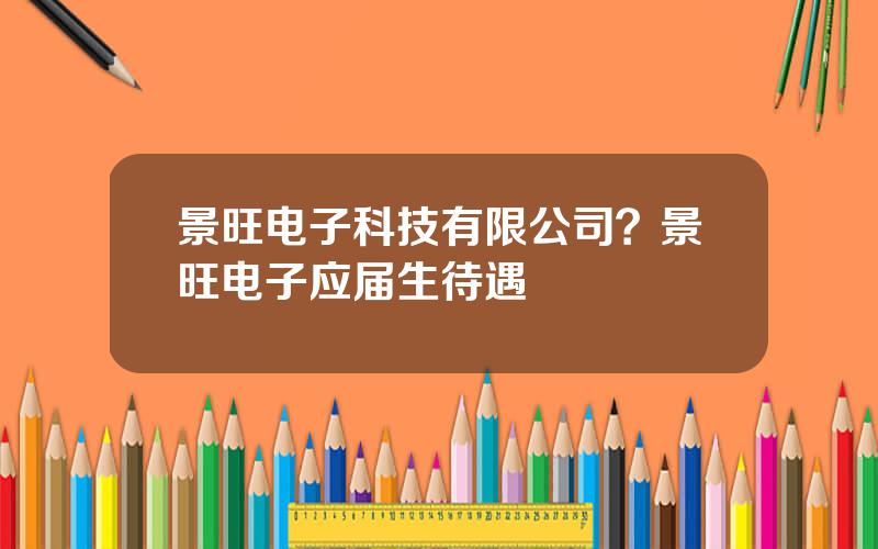 景旺电子科技有限公司？景旺电子应届生待遇