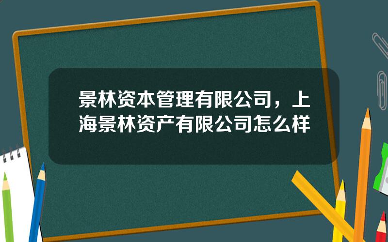 景林资本管理有限公司，上海景林资产有限公司怎么样