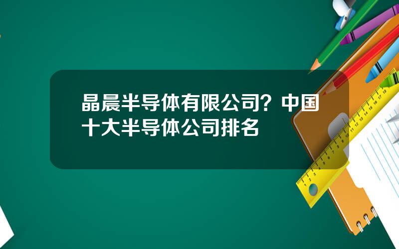 晶晨半导体有限公司？中国十大半导体公司排名