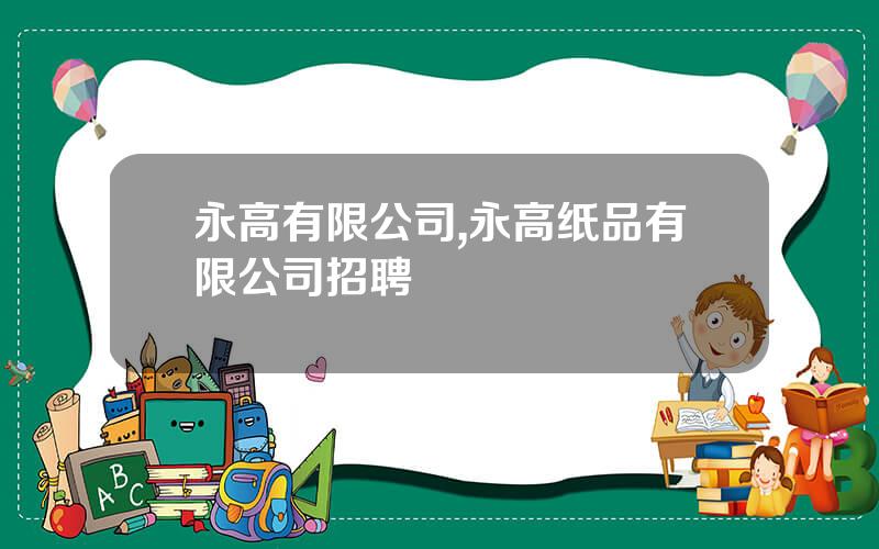永高有限公司,永高纸品有限公司招聘